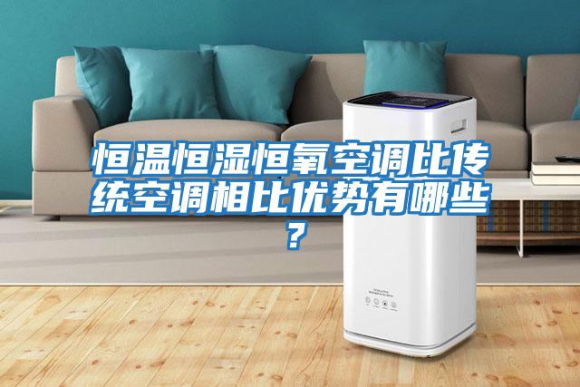 恒溫恒濕恒氧空調比傳統(tǒng)空調相比優(yōu)勢有哪些?