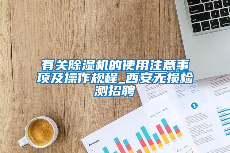 有關(guān)除濕機(jī)的使用注意事項(xiàng)及操作規(guī)程_西安無(wú)損檢測(cè)招聘