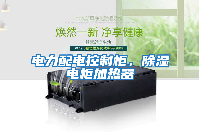電力配電控制柜，除濕電柜加熱器
