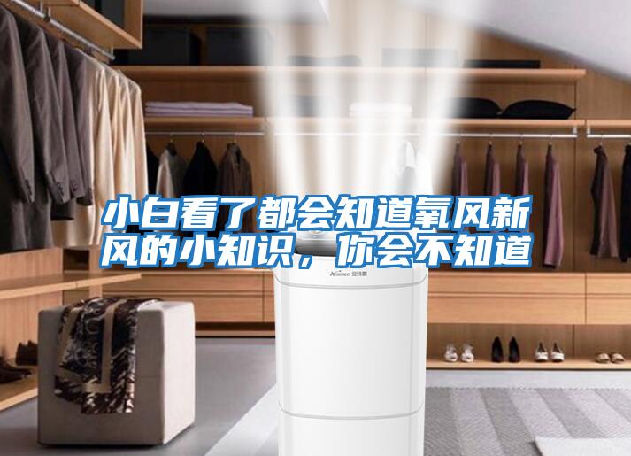 小白看了都會知道氧風新風的小知識,你會不知道