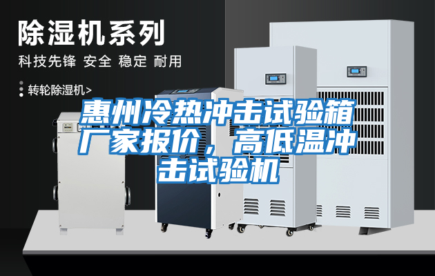 惠州冷熱沖擊試驗(yàn)箱廠家報(bào)價(jià)，高低溫沖擊試驗(yàn)機(jī)