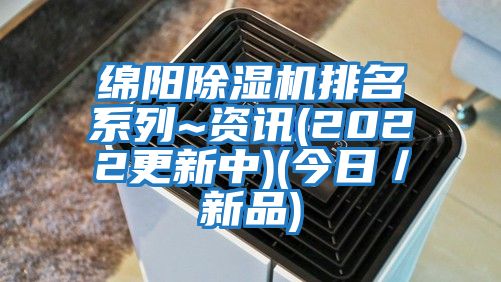 綿陽除濕機(jī)排名系列~資訊(2022更新中)(今日／新品)