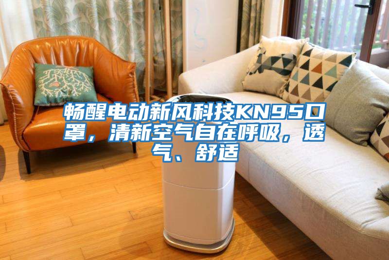 暢醒電動(dòng)新風(fēng)科技KN95口罩，清新空氣自在呼吸，透氣、舒適
