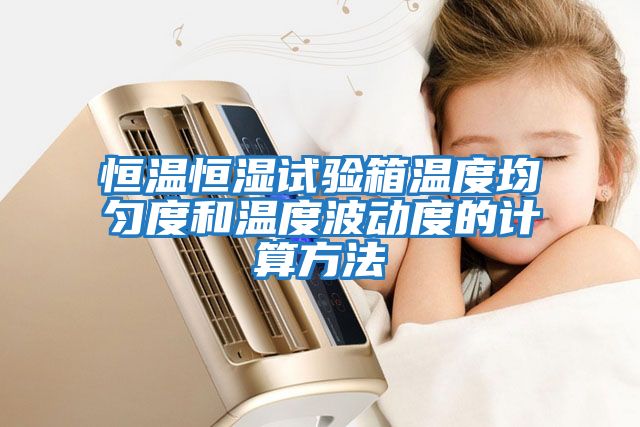 恒溫恒濕試驗(yàn)箱溫度均勻度和溫度波動度的計(jì)算方法