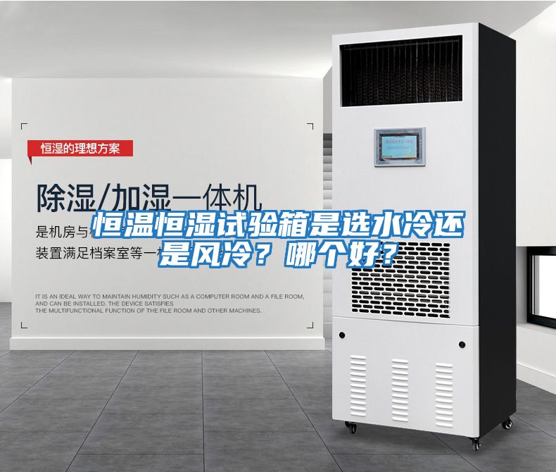 恒溫恒濕試驗(yàn)箱是選水冷還是風(fēng)冷？哪個(gè)好？