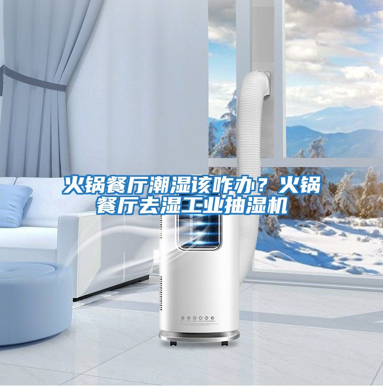 火鍋餐廳潮濕該咋辦？火鍋餐廳去濕工業(yè)抽濕機(jī)