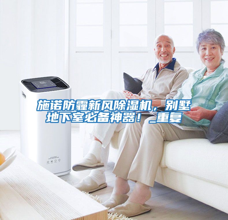 施諾防霾新風(fēng)除濕機(jī)，別墅地下室必備神器！_重復(fù)