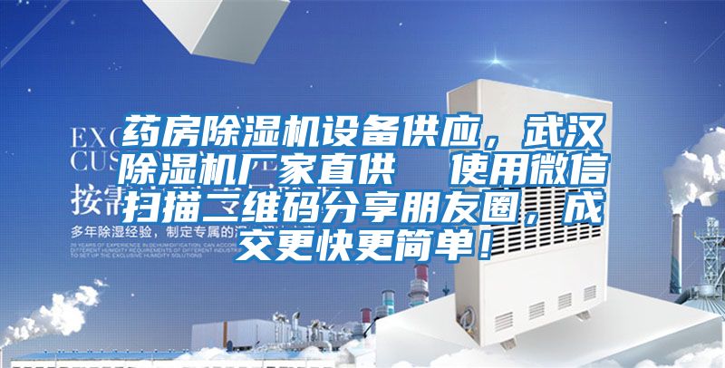 藥房除濕機設(shè)備供應(yīng)，武漢除濕機廠家直供  使用微信掃描二維碼分享朋友圈，成交更快更簡單！