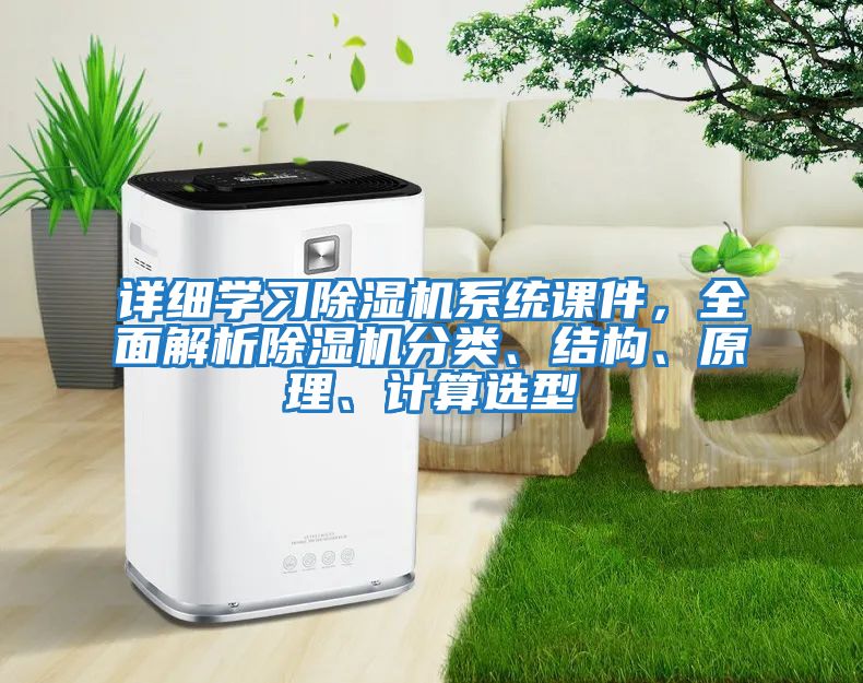 詳細學習除濕機系統(tǒng)課件，全面解析除濕機分類、結(jié)構(gòu)、原理、計算選型