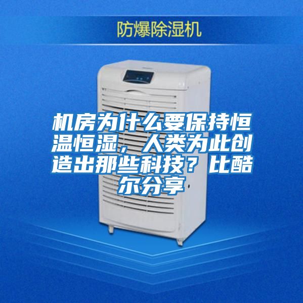 機(jī)房為什么要保持恒溫恒濕，人類為此創(chuàng)造出那些科技？比酷爾分享