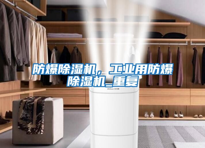 防爆除濕機，工業用防爆除濕機_重復