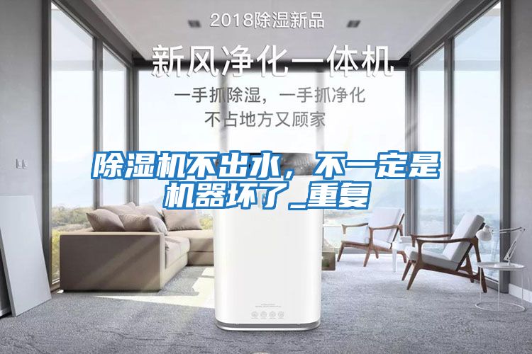 除濕機不出水，不一定是機器壞了_重復(fù)