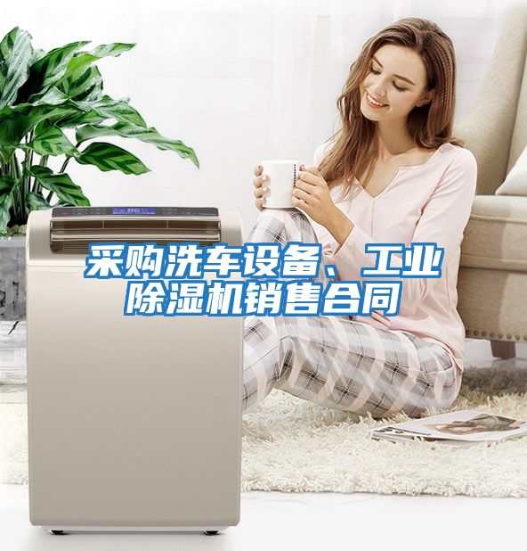 采購洗車設(shè)備、工業(yè)除濕機銷售合同