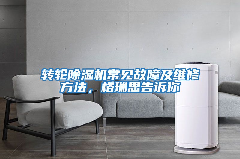 轉輪除濕機常見故障及維修方法，格瑞思告訴你