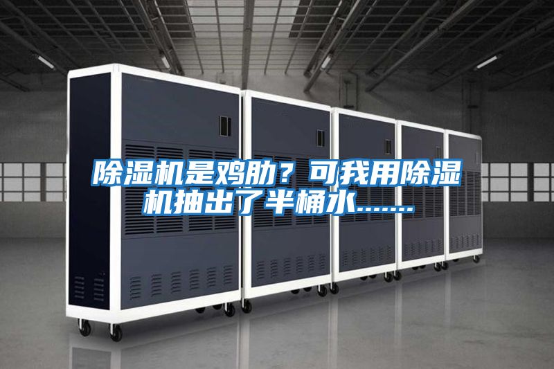 除濕機(jī)是雞肋？可我用除濕機(jī)抽出了半桶水.......