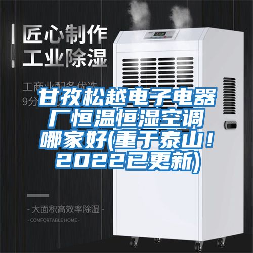 甘孜松越電子電器廠恒溫恒濕空調哪家好(重于泰山！2022已更新)