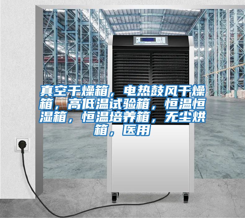 真空干燥箱，電熱鼓風干燥箱，高低溫試驗箱，恒溫恒濕箱，恒溫培養箱，無塵烘箱，醫用