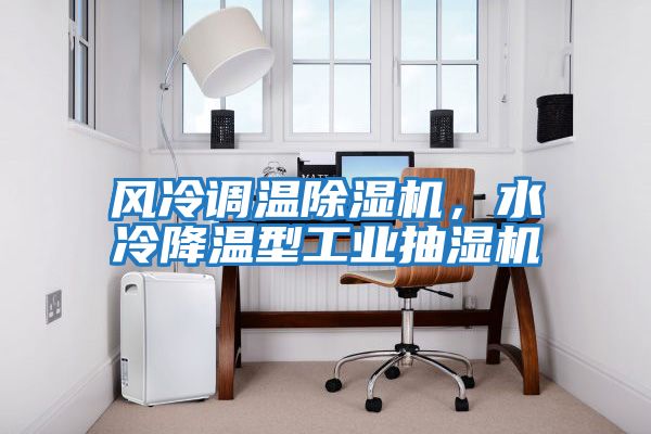 風冷調溫除濕機，水冷降溫型工業抽濕機