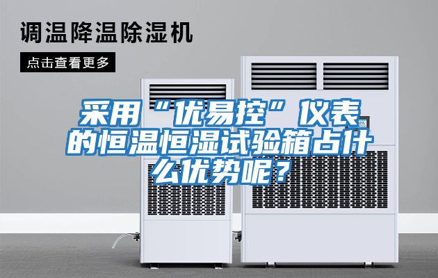 采用“優(yōu)易控”儀表的恒溫恒濕試驗(yàn)箱占什么優(yōu)勢呢？